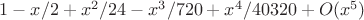 $1-x/2+x^2/24-x^3/720+x^4/40320+O(x^5)$