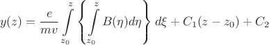 $$y(z) = \frac{e}{mv} \int\limits_{z_0}^{z}\left\lbrace\int\limits_{z_0}^{z}B(\eta)d\eta\right\rbrace d\xi + C_1(z-z_0) + C_2$$
