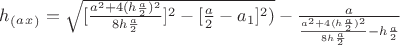 $h_(_a_x_)=\sqrt{[\frac{a^2+4(h\frac{a}{2})^2}{8h\frac{a}{2}}]^2-[\frac{a}{2}-a_1]^2)}- \frac{a}{\frac{a^2+4(h\frac{a}{2})^2}{8h\frac{a}{2}}-h\frac{a}{2}}}$