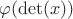 $\varphi(\det(x))$