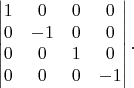 $$\begin{vmatrix} 1 & 0 & 0 & 0 \\ 0 & -1 & 0 & 0 \\ 0 & 0 & 1 & 0 \\ 0 & 0 & 0 & -1 \end{vmatrix}.$$