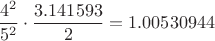 $$\frac {4^2}{5^2}\cdot  \frac {3.141593}{2} = 1.00530944$$