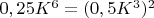 $0,25K^6= (0,5K^3)^2$