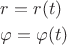 $\[\begin{gathered}
  r = r(t) \hfill \\
  \varphi  = \varphi (t) \hfill \\ 
\end{gathered} \]$
