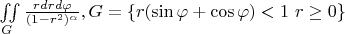 $ \iint\limits_{G}^{} \frac{rdrd\varphi}{(1-r^2)^{\alpha}} , G=\{ r
(\sin\varphi +\cos\varphi)  <1 \  r\ge0\}$