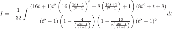 $$I=-\frac{1}{32}\int\frac{(16t+1)t^2\left(16\left(\frac{16t+1}{t^2-1}\right)^2+8\left(\frac{16t+1}{t^2-1}\right)+1\right)(8t^2+t+8)}{(t^2-1)\left(1-\frac{4}{\left(\frac{16t+1}{t^2-1}\right)}\right)\left(1-\frac{16}{t\left(\frac{16t+1}{t^2-1}\right)}\right)(t^2-1)^2}dt$$