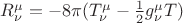 $R^{\mu}_{\nu}=- 8\pi (T^{\mu}_{\nu}-\frac{1}{2}g^{\mu}_{\nu}T)$