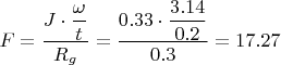 $ F = \dfrac{J \cdot \dfrac{\omega}{t}}{R_g} = \dfrac{0.33 \cdot \dfrac{3.14}{0.2}}{0.3} = 17.27 $