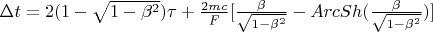 $\Delta t=2(1-\sqrt{1-\beta^2})\tau+\frac{2 m c}{F}[\frac{\beta}{\sqrt{1-\beta^2}}-ArcSh(\frac{\beta}{\sqrt{1-\beta^2}})]$