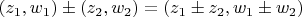 $(z_1, w_1) \pm (z_2, w_2) = (z_1 \pm z_2, w_1 \pm w_2)$
