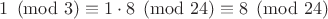 $ 1\pmod 3\equiv 1\cdot 8\pmod {24} \equiv 8\pmod {24} $