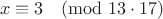$$x\equiv3\pmod{13\cdot17}$$