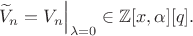 $$\widetilde V_n=V_n\Bigr|_{\lambda=0}\in\mathbb Z[x,\alpha][q].$$
