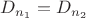 $D_{n_1}=D_{n_2}$