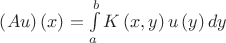 $\[\left( {Au} \right)\left( x \right) = \int\limits_a^b {K\left( {x,y} \right)u\left( y \right)dy} \]$