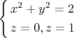 $\left\{\begin{gathered} 
       x^2+y^2=2 \hfill 
        \\ 
        z=0, z = 1\hfill 
        \\ 
      \end{gathered}\right.$