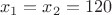 $$x_1  = x_2  = 120$$