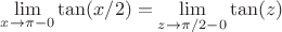 $\lim\limits_{x \to \pi-0}\tan(x/2) = \lim\limits_{z \to \pi/2-0}\tan(z)$ $\lim\limits_{x \to \pi-0}\tan(x/2) = \lim\limits_{z \to \pi/2-0}\tan(z)$