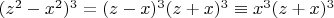 $(z^2-x^2)^3 =(z-x)^3(z + x)^3\equiv x^3(z + x )^3$