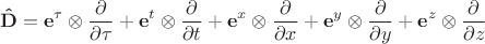 $$
{\bf \hat{D}} = {\bf e}^{\tau} \otimes \frac{\partial}{\partial \tau}
+ {\bf e}^t \otimes \frac{\partial}{\partial t}
+ {\bf e}^x \otimes \frac{\partial}{\partial x}
+ {\bf e}^y \otimes \frac{\partial}{\partial y}
+ {\bf e}^z \otimes \frac{\partial}{\partial z}
$$