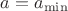 $a=a_{\min}$