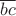 $\overline{bc}$