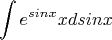 $$ \int e^{sin{x}} x  d sin{x} $$