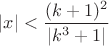 $\displaystyle |x|<\frac{(k+1)^2}{|k^3+1|}$