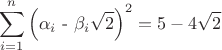 \[
\begin{gathered}
 \sum\limits_{i = 1}^n {\left( {\alpha _i {\text{  -  }}\beta _i \sqrt 2 } \right)} ^2  = 5 - 4\sqrt 2  \hfill \\ 
\end{gathered} 
\]