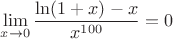 $\lim \limits_{x \to 0} \dfrac{\ln(1+x)-x}{x^{100}}=0$
