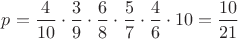 $p=\dfrac{4}{10}\cdot\dfrac{3}{9}\cdot\dfrac{6}{8}\cdot\dfrac{5}{7}\cdot\dfrac{4}{6}\cdot10=\dfrac{10}{21}$