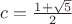 $c = \frac{1 + \sqrt{5}}{2}$ $c = \frac{1 + \sqrt{5}}{2}$