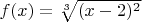 $f(x) = \sqrt[3] {(x-2)^2}$