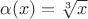 $\alpha(x)=\sqrt[3]{x}$