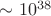 $\sim 10^{38}$