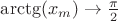$\arctg (x_m)\to \frac{\pi}2$ $\arctg (x_m)\to \frac{\pi}2$