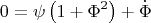 $$
0 = \psi \left(1 + \Phi^2\right) + \dot \Phi
$$