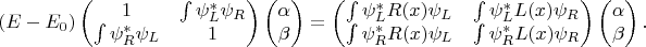 $$
	(E - E_0)
	\begin{pmatrix}
		1 &\int \psi^*_L \psi_R \\
		\int \psi^*_R \psi_L & 1
	\end{pmatrix}
	\begin{pmatrix}
		\alpha \\ \beta
	\end{pmatrix} =
	\begin{pmatrix}
		\int \psi^*_L R(x) \psi_L & \int \psi^*_L L(x) \psi_R \\
		\int \psi^*_R R(x) \psi_L & \int \psi^*_R L(x) \psi_R
	\end{pmatrix}
	\begin{pmatrix}
		\alpha \\ \beta
	\end{pmatrix}.
$$