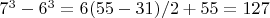 $7^3 - 6^3 = 6(55 -31)/2 + 55 = 127$