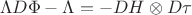 $$\Lambda D\Phi - \Lambda=-DH \otimes D\tau$$