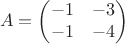 $$A=\begin{pmatrix}-1&-3\\-1&-4\end{pmatrix}$$