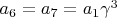 $a_6=a_7=a_1\gamma^3$