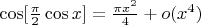 $\[\cos [\frac{\pi }{2}\cos x] = \frac{{\pi {x^2}}}{4} + o({x^4})\]$