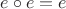 $e\circ e = e$