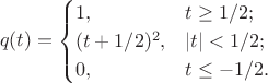 $$q(t) = \begin{cases} 1, & t \ge 1/2; \\ (t+1/2)^2, & |t| < 1/2; \\ 0, & t \le -1/2. \end{cases}$$