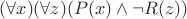 $(\forall x)(\forall z)(P(x)\wedge \neg R(z))$