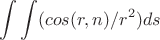 $$\int \int (cos( r,n ) / r^2)ds