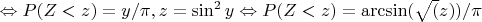 $\Leftrightarrow P(Z < z) = y/ \pi,   z = \sin^2 y \Leftrightarrow P(Z < z) = \arcsin (\sqrt(z))/ \pi$