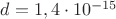 $d =1,4\cdot 10^{-15}$