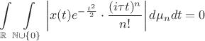 $\displaystyle\int\limits_\mathbb{R}\displaystyle\int\limits_{\mathbb{N}\cup\{0\}}\left|x(t)e^{-\frac{t^2}{2}}\cdot\frac{(i\tau t)^n}{n!}\right|d\mu_ndt=0$
